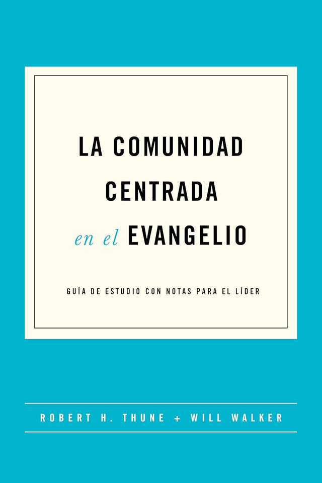 La Comunidad Centrada en El Evangelio - Thune, Robert H.; Walker, Will - 9781955182805