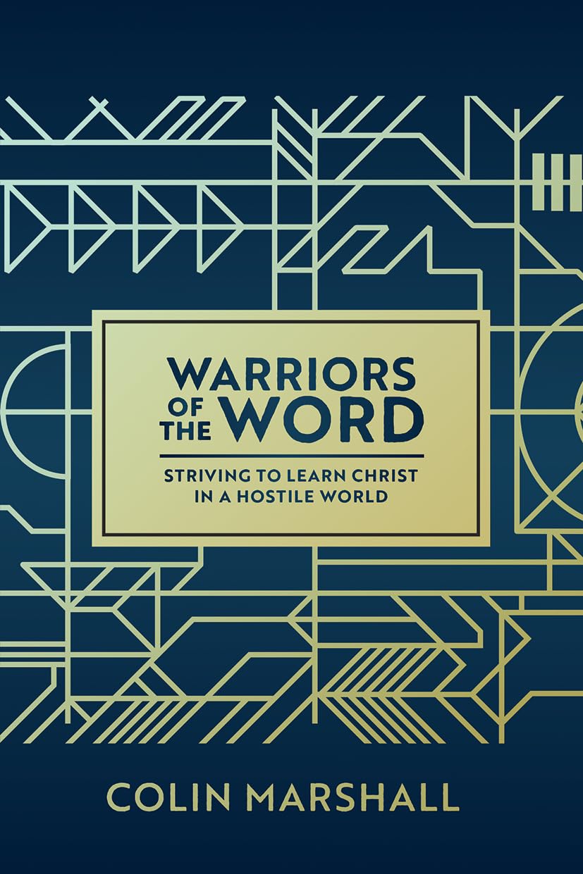 Warriors of the Word: Striving to Learn Christ in a Hostile World - Marshall, Colin - 9781922980540