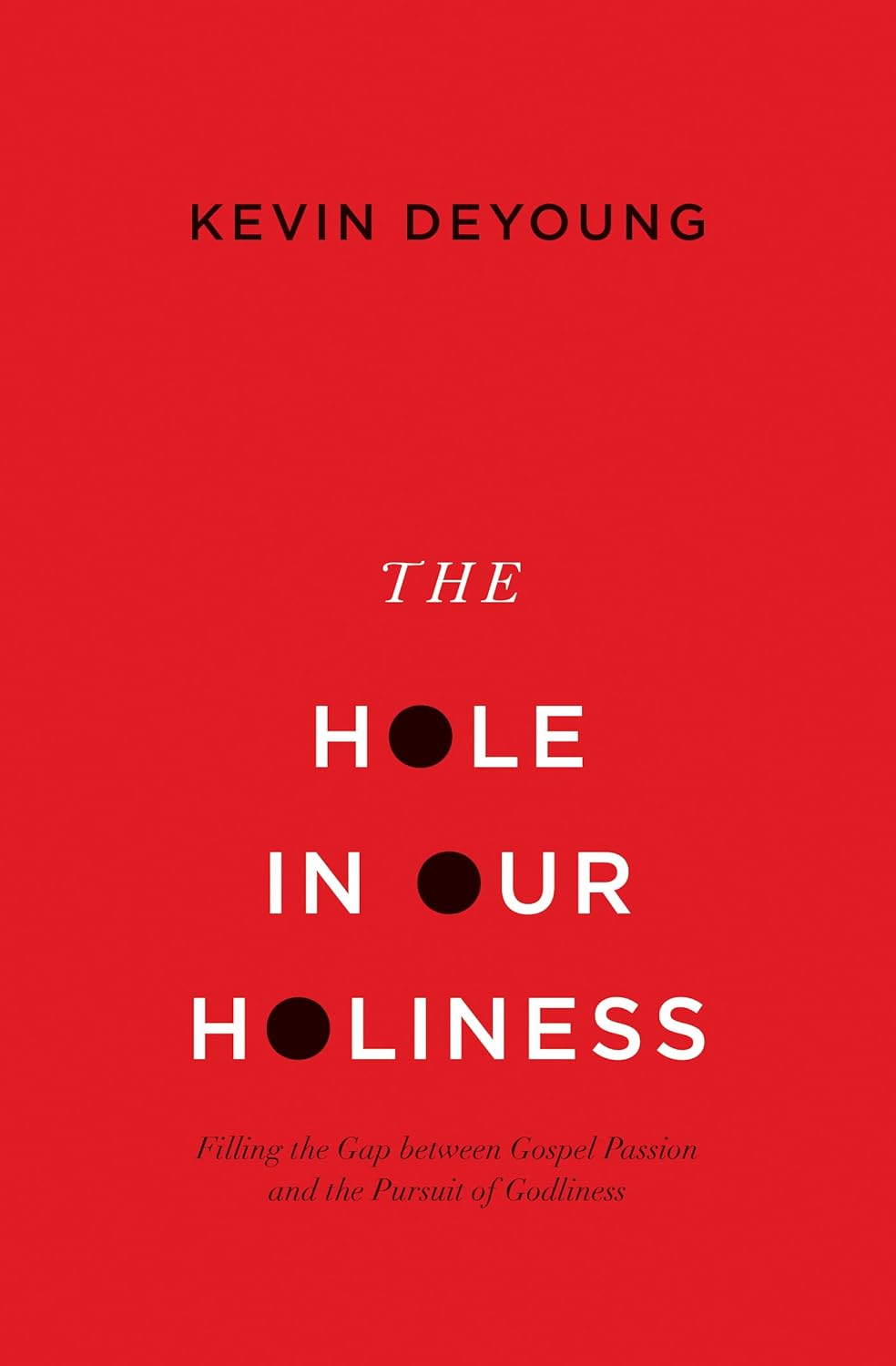 The Hole in Our Holiness: Filling the Gap between Gospel Passion and the Pursuit of Godliness Paperback Edition  By Kevin DeYoung cover image