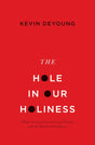 The Hole in Our Holiness: Filling the Gap between Gospel Passion and the Pursuit of Godliness Paperback Edition  By Kevin DeYoung cover image
