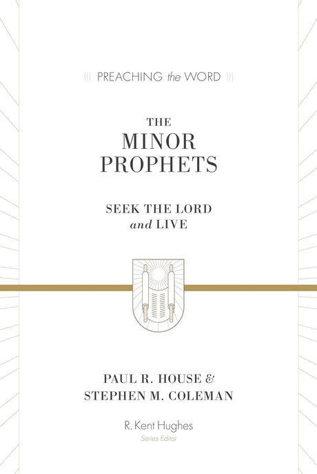 The Minor Prophets: Seek the Lord and Live (Preaching the Word) - House, Paul R; Coleman, Stephen M; Hughes, R Kent (Editor) - 9781433564017