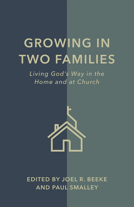 Growing in Two Families: Living God's Way in the Home and at Church - Beeke, Joel R. (Editor); Smalley, Paul (Editor) - 9798886862058