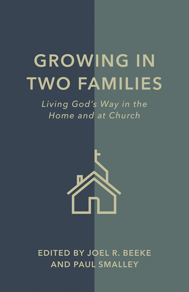 Growing in Two Families: Living God's Way in the Home and at Church - Beeke, Joel R. (Editor); Smalley, Paul (Editor) - 9798886862058