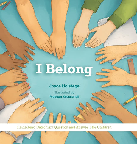 I Belong: Heidelberg Catechism Question and Answer 1 for Children - Holstege, Joyce; Krosschell, Meagan (illustrator) - 9781736815410
