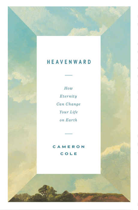 Heavenward: How Eternity Can Change Your Life on Earth - Cole, Cameron - 9781433590238