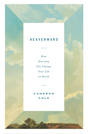 Heavenward: How Eternity Can Change Your Life on Earth - Cole, Cameron - 9781433590238