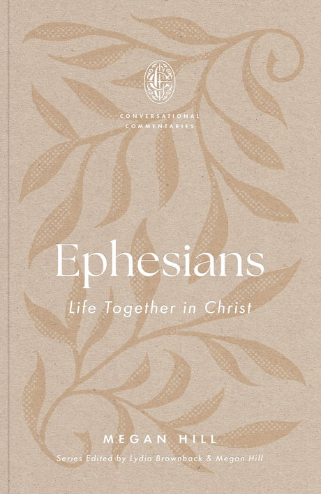 Ephesians: Life Together in Christ - Hill, Megan; Brownback, Lydia (Editor); Hill, Megan (Editor) - 9781433599057
