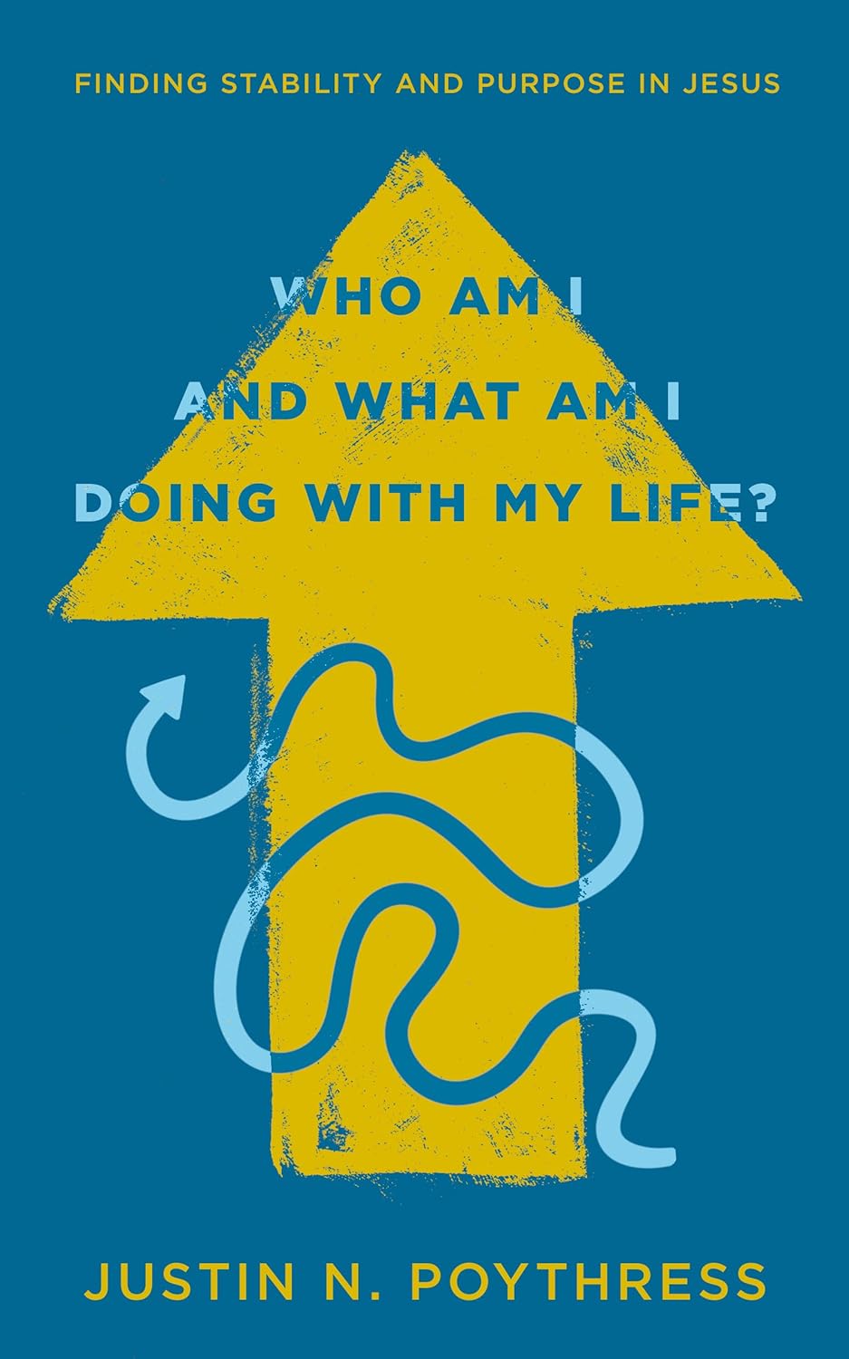 Who Am I and What Am I Doing with My Life?: Finding Stability and Purpose in Jesus - Poythress, Justin N - 9781802544183