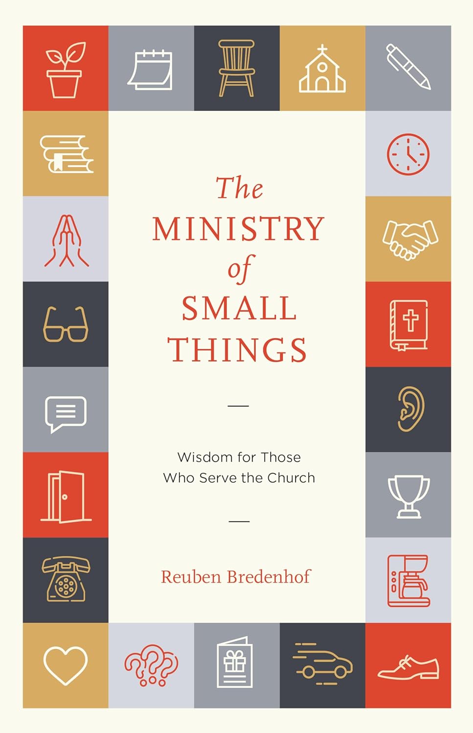 The Ministry of Small Things: Wisdom for Those Who Serve the Church - Bredenhof, Reuben - 9798887792668