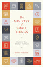The Ministry of Small Things: Wisdom for Those Who Serve the Church - Bredenhof, Reuben - 9798887792668