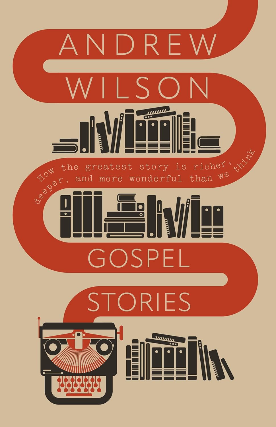 Gospel Stories: How the Greatest Story is Richer, Deeper, and More Wonderful Than We Think - Wilson, Andrew - 9781837280308