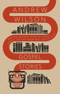 Gospel Stories: How the Greatest Story is Richer, Deeper, and More Wonderful Than We Think - Wilson, Andrew - 9781837280308