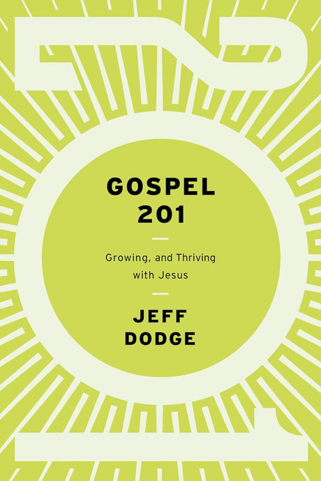 Gospel 201: Growing and Thriving with Jesus - Dodge, Jeff - 9781645073796
