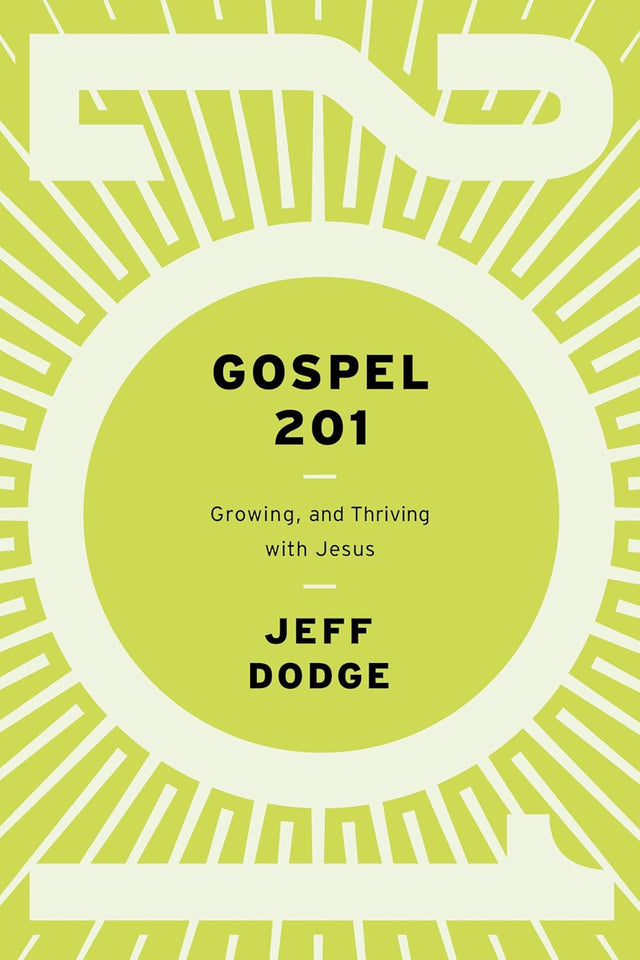 Gospel 201: Growing and Thriving with Jesus - Dodge, Jeff - 9781645073796