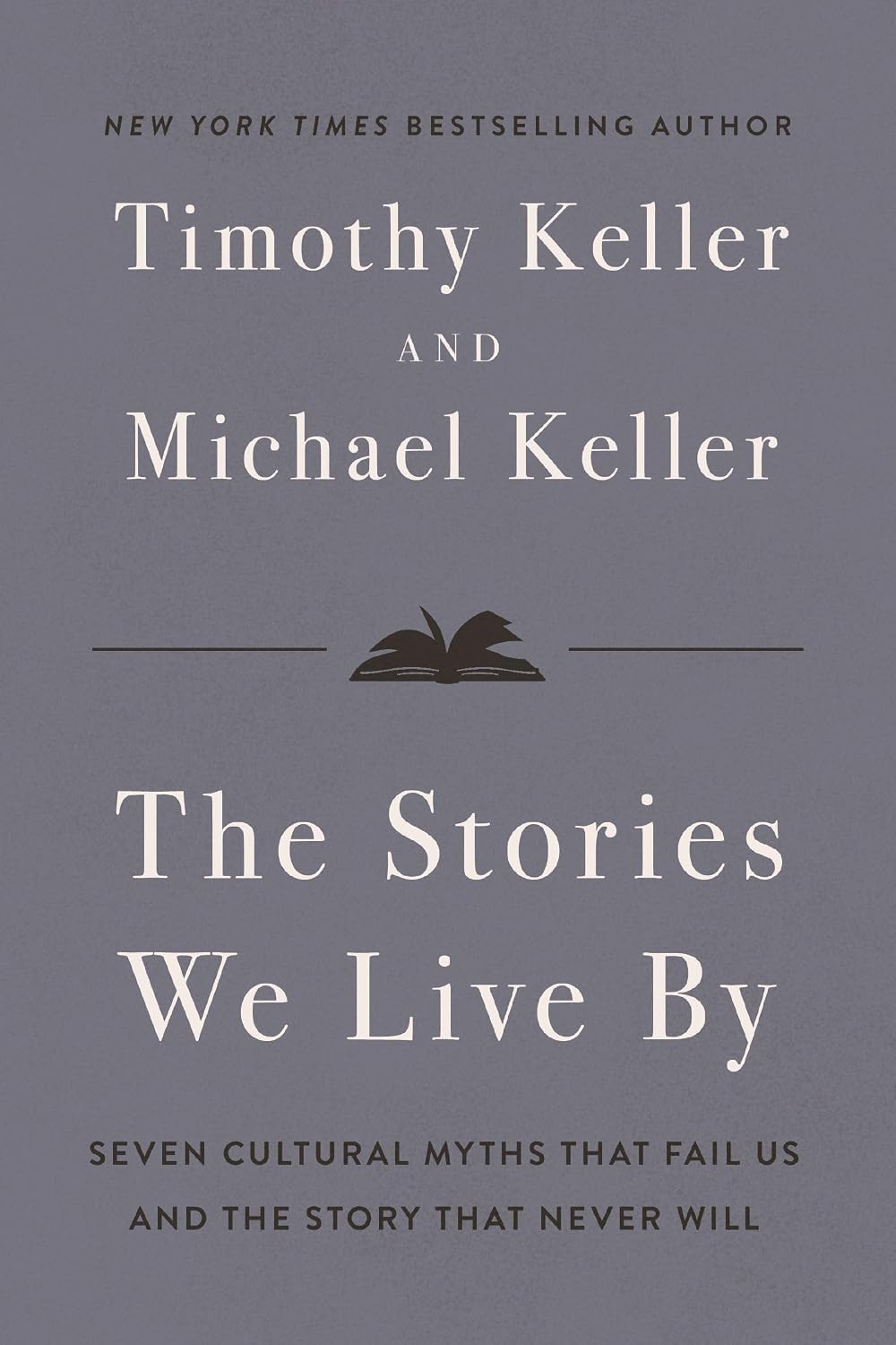 Stories We Live by: Seven Cultural Myths That Fail Us and the Story That Never Will - Keller, Timothy; Keller, Michael - 9780310371298