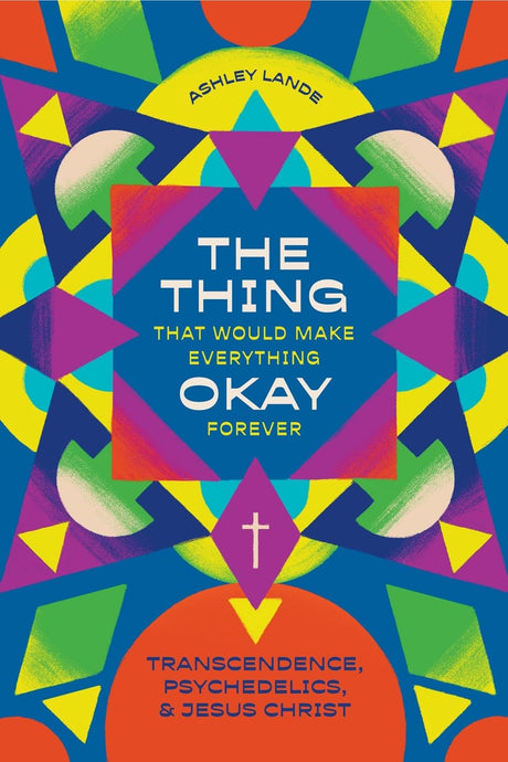 Thing That Would Make Everything Okay Forever: Transcendence, Psychedelics, and Jesus Christ - Lande, Ashley - 9781683597605