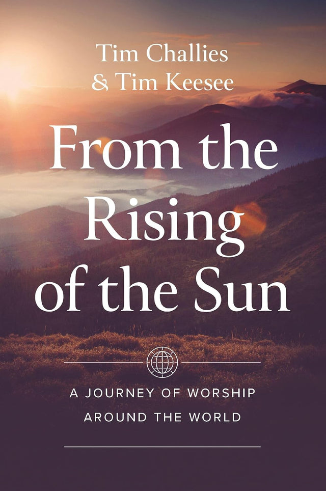 From the Rising of the Sun: A Journey of Worship Around the World - Challies, Tim; Keesee, Tim - 9780310160533