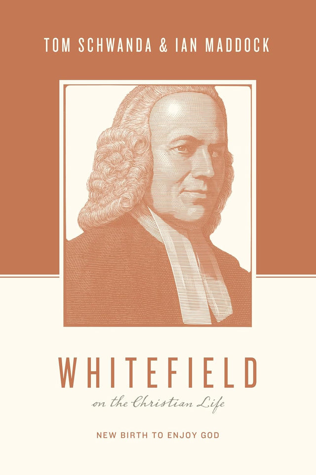 Whitefield on the Christian Life: New Birth to Enjoy God - Schwanda, Tom; Maddock, Ian; Taylor, Justin (Editor); Kidd, Thomas (Editor) - 9781433566042