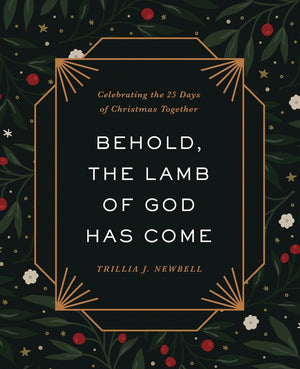 Behold, the Lamb of God Has Come: Celebrating the 25 Days of Christmas Together