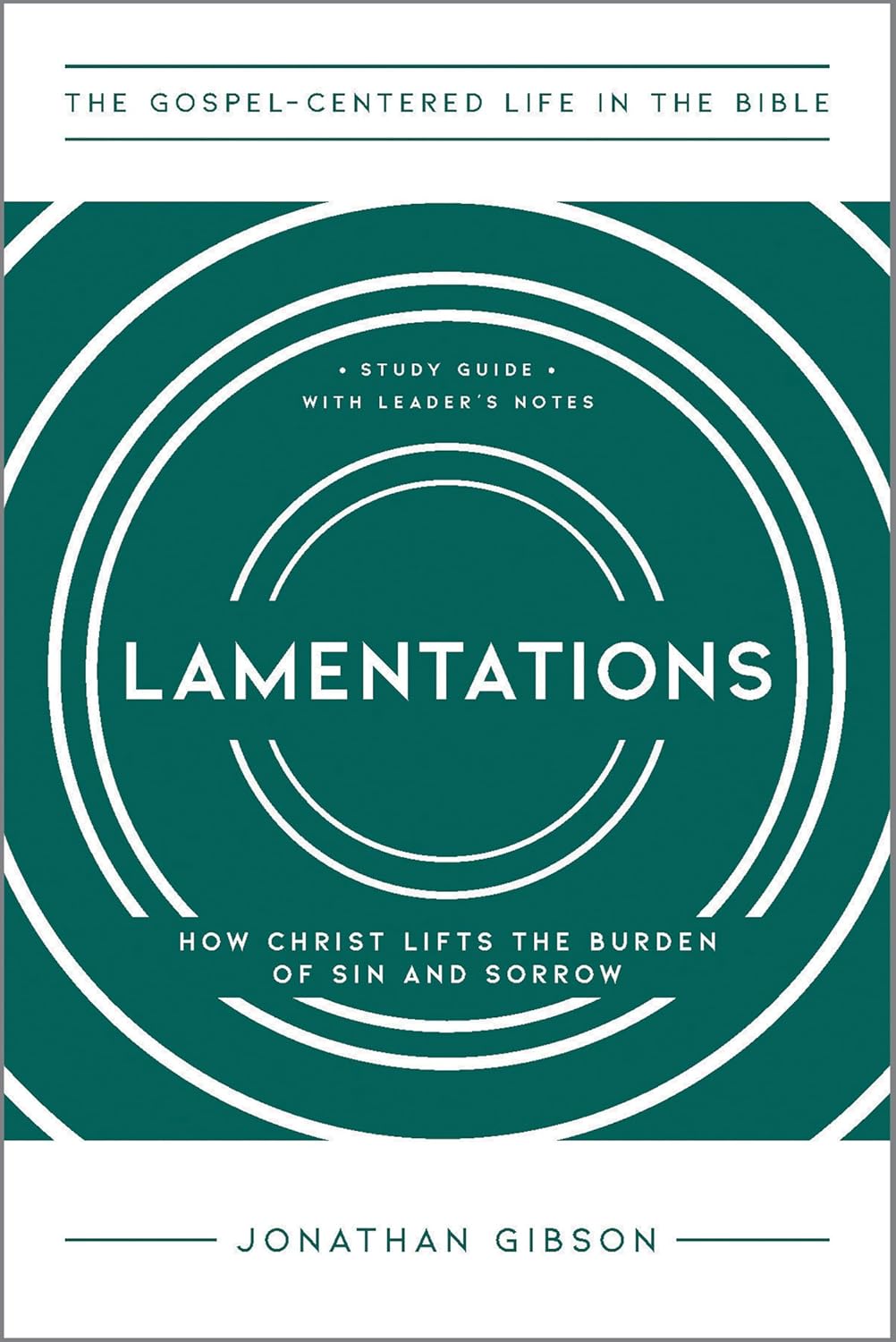 Lamentations: How Christ Lifts the Burden of Sin and Sorrow (The Gospel-Centered Life in the Bible) - Gibson, Jonathan - 9781645075158