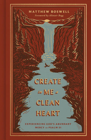Create in Me a Clean Heart: Experiencing God's Abundant Mercy in Psalm 51 - Boswell, Matthew - 9798874906962