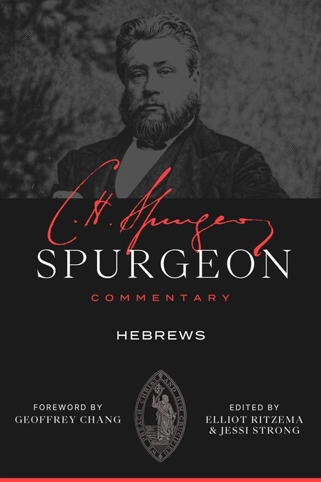 Spurgeon Commentary: Hebrews - Spurgeon, Charles Haddon; Ritzema, Elliot (Editor); Strong, Jessi (Editor); Chang, Geoffrey (Foreword by) - 9781683599432