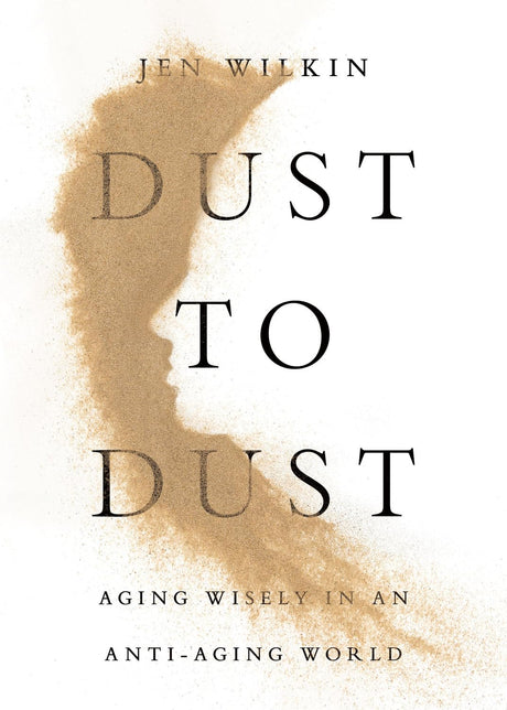Dust to Dust: Aging Wisely in an Anti-Aging World - Wilkin, Jen - 9798874908027