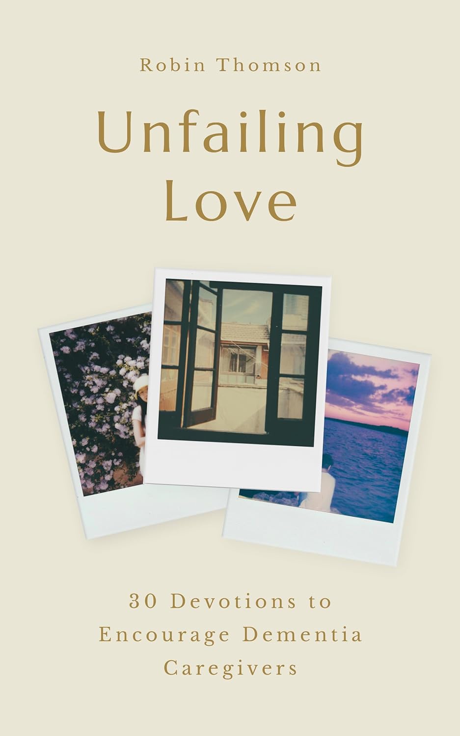 Unfailing Love: 30 Devotions to Encourage Dementia Caregivers - Thomson, Robin - 9781802543001