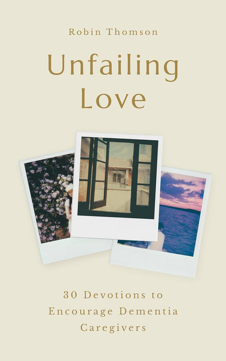 Unfailing Love: 30 Devotions to Encourage Dementia Caregivers - Thomson, Robin - 9781802543001