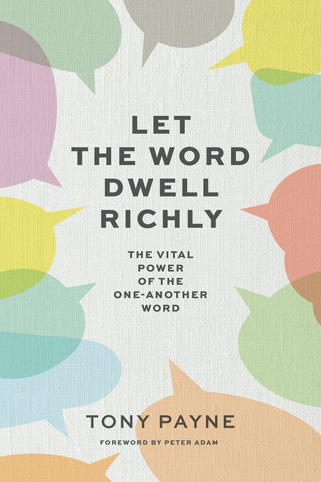 Let the Word Dwell Richly: The vital power of the one-another word - Payne, Tony - 9781922980632