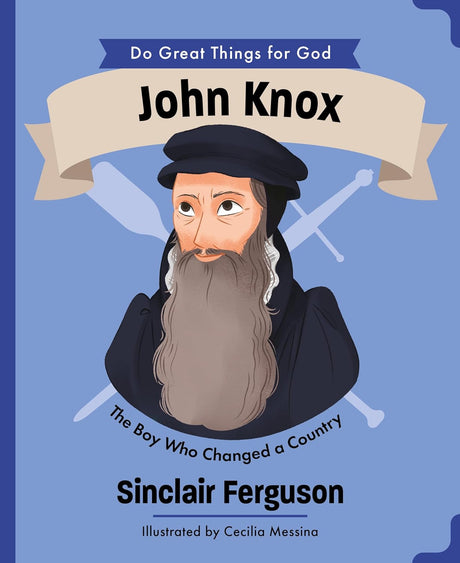 John Knox: The Boy Who Changed a Country - Ferguson, Sinclair B; Messina, Cecilia (Illustrator) - 9781802543186