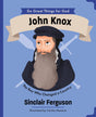 John Knox: The Boy Who Changed a Country - Ferguson, Sinclair B; Messina, Cecilia (Illustrator) - 9781802543186