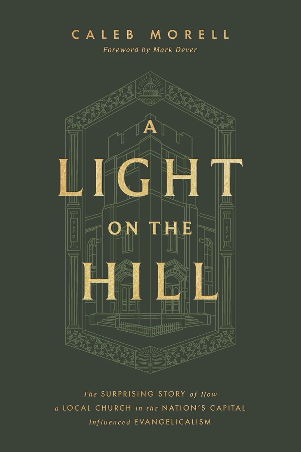 Light on the Hill: The Surprising Story of How a Local Church in the Nation's Capital Influenced Evangelicalism - Morell, Caleb; Dever, Mark (Foreword by) - 9781433592898