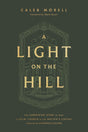 Light on the Hill: The Surprising Story of How a Local Church in the Nation's Capital Influenced Evangelicalism - Morell, Caleb; Dever, Mark (Foreword by) - 9781433592898
