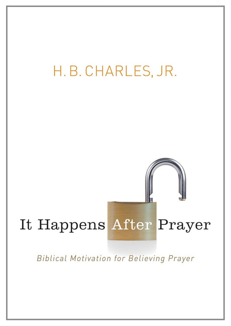 It Happens After Prayer: Biblical Motivation for Believing Prayer - Charles Jr, H B - 9780802407252