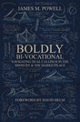 Boldly Bi-Vocational: Navigating Dual Callings in the Ministry and the Marketplace - Powell, James M - 9781527112261