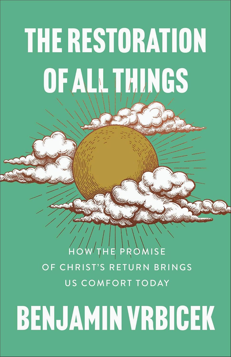 Restoration of All Things: How the Promise of Christ's Return Brings Us Comfort Today - Vrbicek, Benjamin - 9781540905048