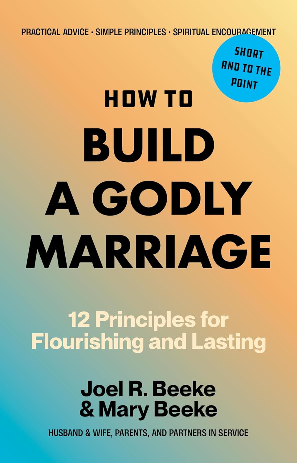 How to Build a Godly Marriage: 12 Principles for Flourishing and Lasting - Beeke, Joel R; Beeke, Mary - 9798886862355