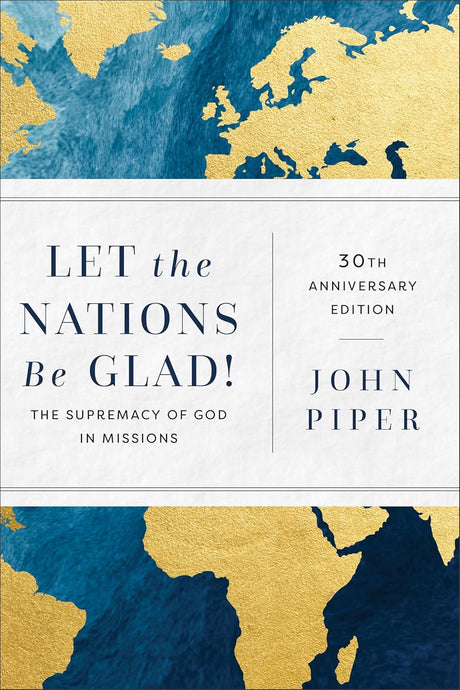 Let the Nations Be Glad!: The Supremacy of God in Missions (30th Anniversary Edition) - Piper, John - 9781540967404