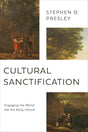 Cultural Sanctification: Engaging the World Like the Early Church - Presley, Stephen O - 9780802878540