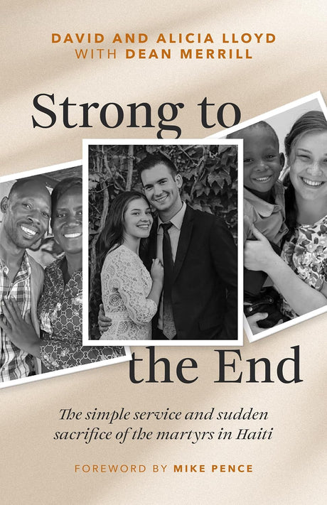 Strong to the End: The Simple Service and Sudden Sacrifice of the Martyrs in Haiti - Lloyd, David; Lloyd, Alicia; Merrill, Dean (Contribution by) - 9780802439055