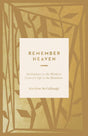 Remember Heaven: Meditations on the World to Come for Life in the Meantime - McCullough, Matthew - 9781433599163