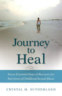 Journey to Heal: Seven Essential Steps of Recovery for Survivors of Childhood Sexual Abuse - Sutherland, Crystal - 9780825444012