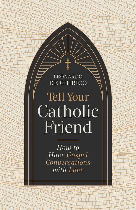 Tell Your Catholic Friend: How to Have Gospel Conversations with Love - De Chirico, Leonardo - 9798384516088