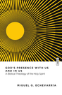 God's Presence with Us and in Us: A Biblical Theology of the Holy Spirit - Echevarría, Miguel G. - 9781514010938