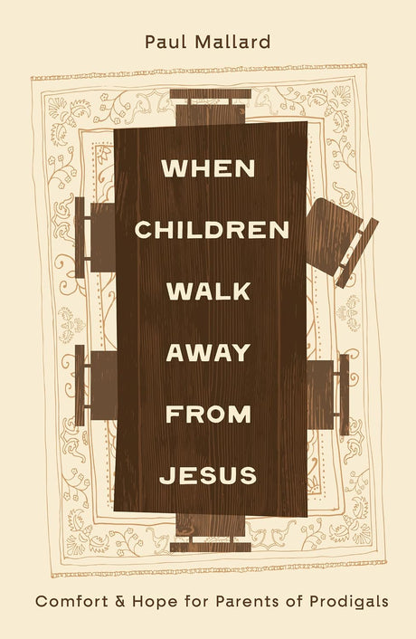 When Children Walk Away from Jesus: Comfort and Hope for Parents of Prodigals - Mallard, Paul - 9781802543766