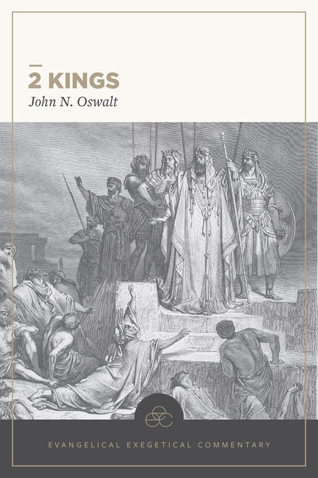 2 Kings: Evangelical Exegetical Commentary (EEC) - Oswalt, John N; Longman, Tremper III (Editor); Lamb, David T (Volume Editor) - 9781683598343