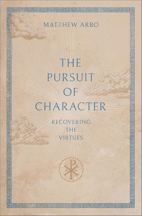 The Pursuit of Character: Recovering the Virtues - Arbo, Matthew - 9781540906014