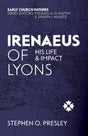 Irenaeus of Lyons: His Life and Impact - Presley, Stephen O - 9781527113015