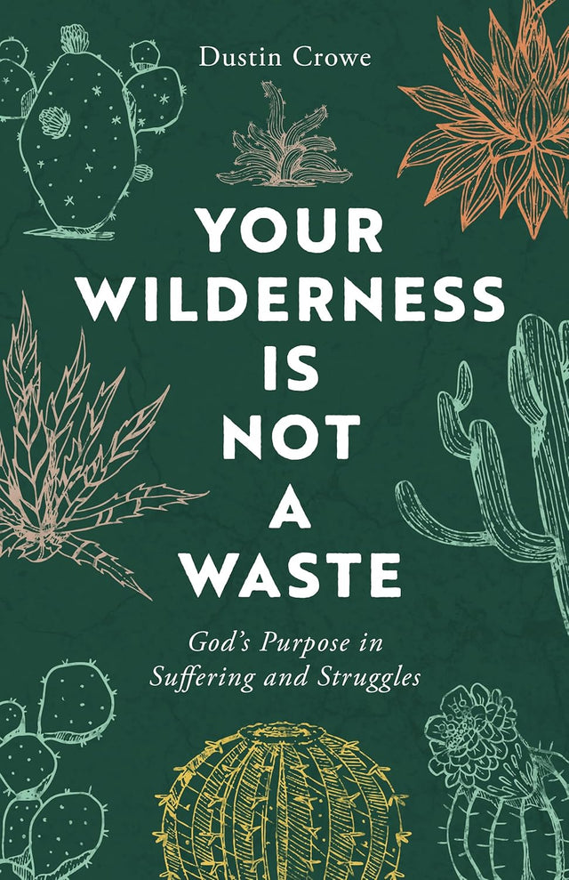 Your Wilderness Is Not a Waste: God's Purpose in Suffering and Struggles - Crowe, Dustin - 9780802435286